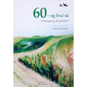 60 - og hva' så Omstigning til paradis? Skrevet af Karen Zimsen. ISBN: 978-87-91659-29-4